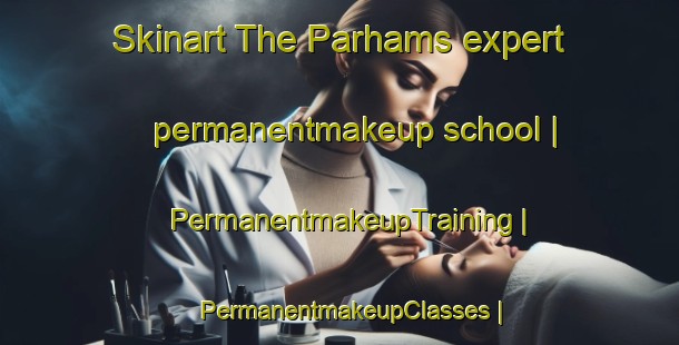 Skinart The Parhams expert permanentmakeup school | PermanentmakeupTraining | PermanentmakeupClasses | SkinartTraining-United States